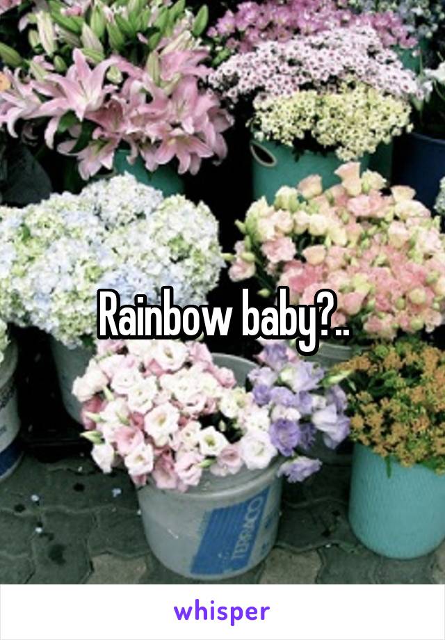 Rainbow baby?..