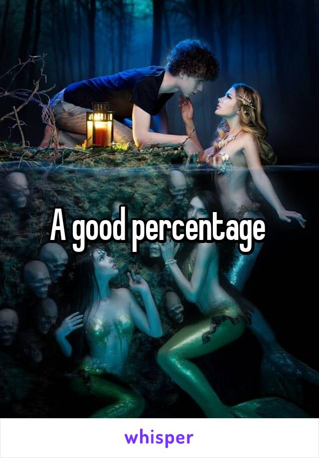 A good percentage 