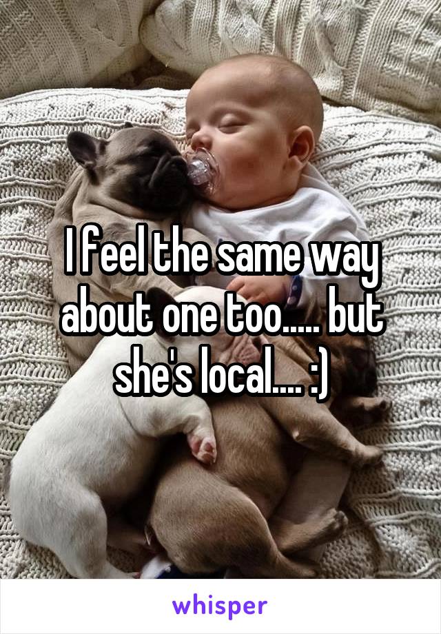 I feel the same way about one too..... but she's local.... :)