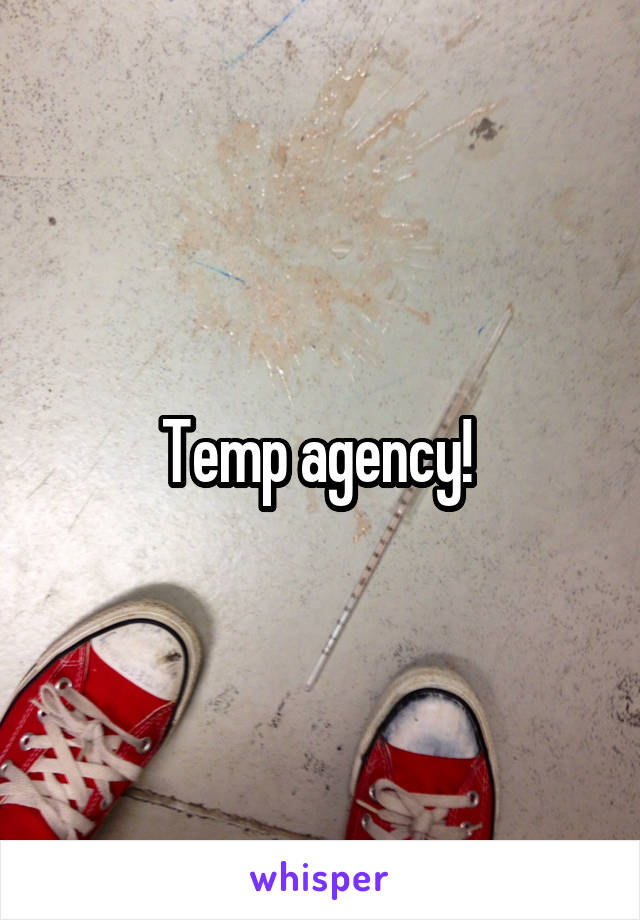 Temp agency! 