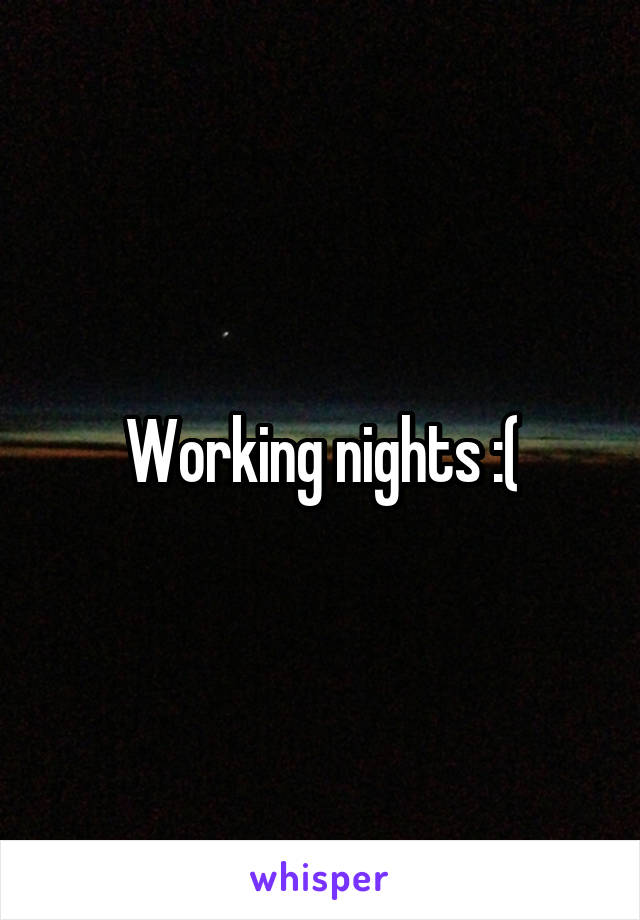 Working nights :(