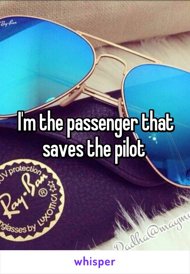 I'm the passenger that saves the pilot 