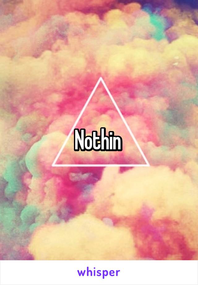 Nothin 