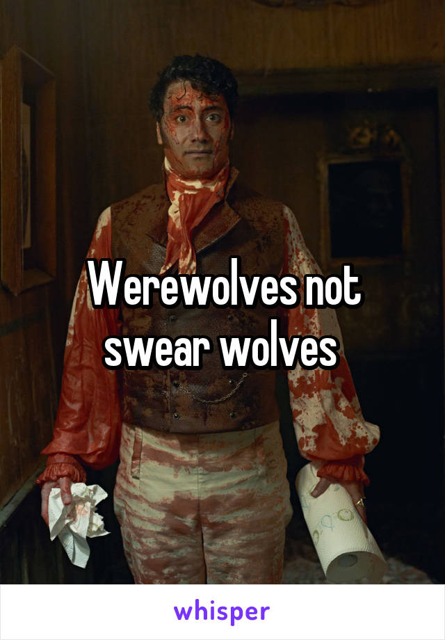 Werewolves not swear wolves 