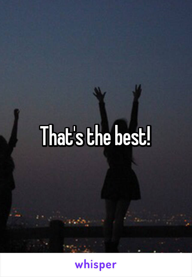 That's the best! 