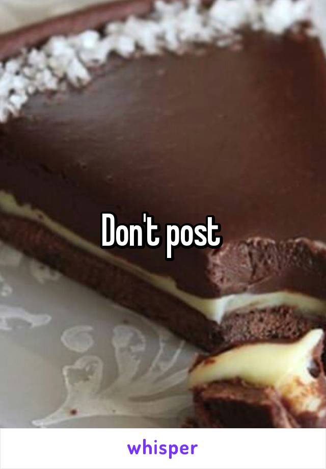 Don't post 