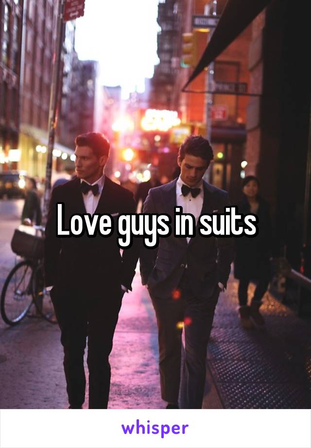 Love guys in suits
