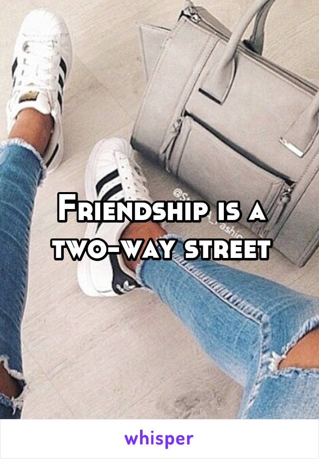 Friendship is a two-way street