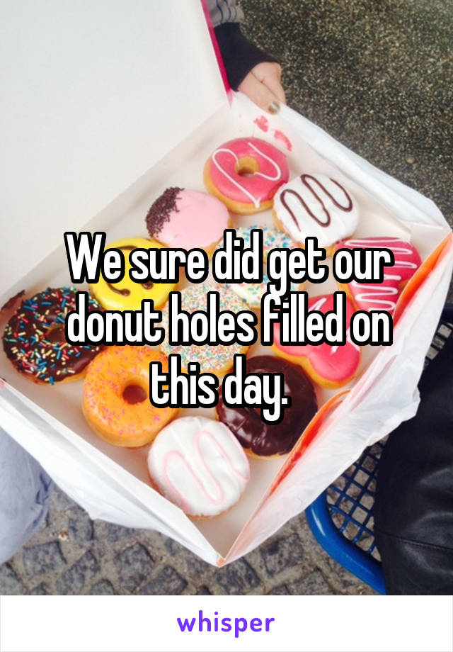 We sure did get our donut holes filled on this day.  