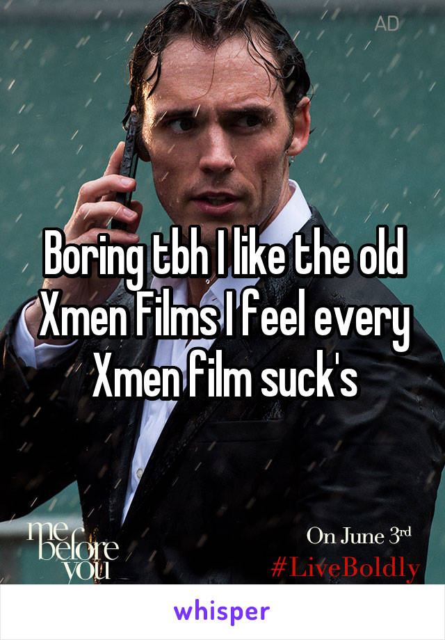 Boring tbh I like the old Xmen Films I feel every Xmen film suck's