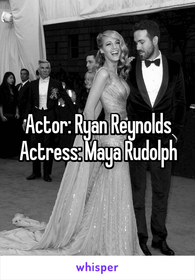 Actor: Ryan Reynolds
Actress: Maya Rudolph
