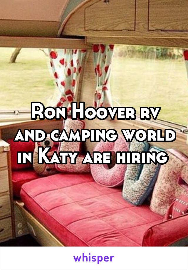 Ron Hoover rv and camping world in Katy are hiring 