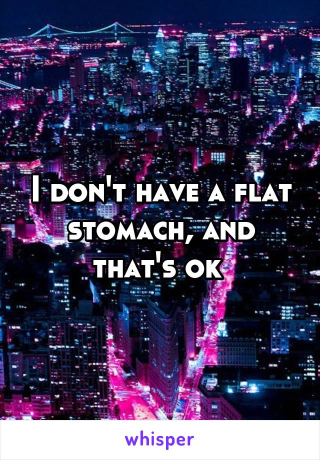 I don't have a flat stomach, and that's ok 