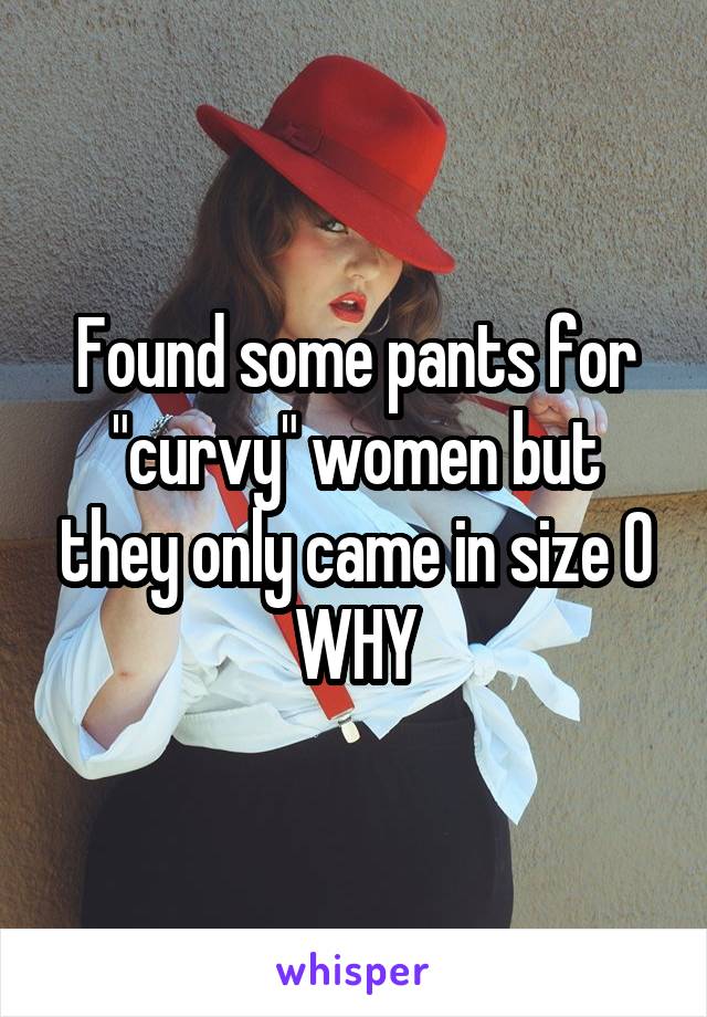 Found some pants for "curvy" women but they only came in size 0 WHY
