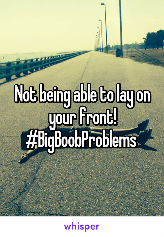 Not being able to lay on your front! #BigBoobProblems 