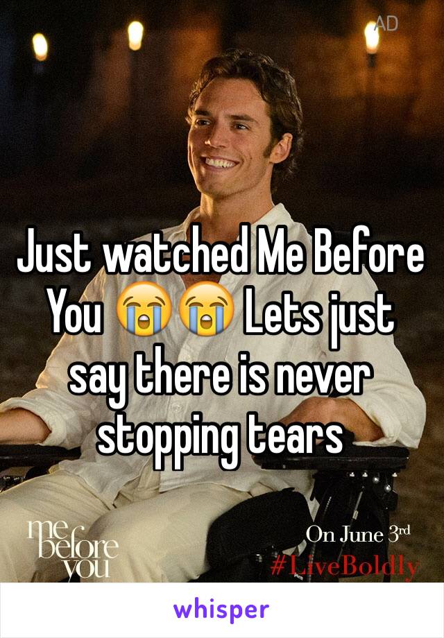 Just watched Me Before You 😭😭 Lets just say there is never stopping tears