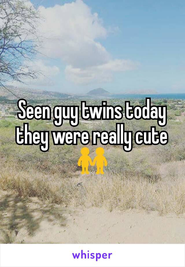 Seen guy twins today they were really cute 👬