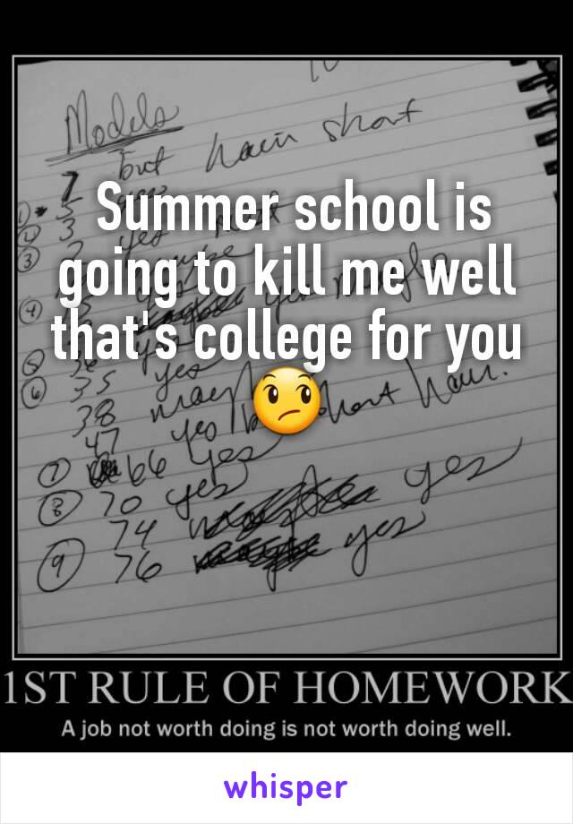  Summer school is going to kill me well that's college for you 😞