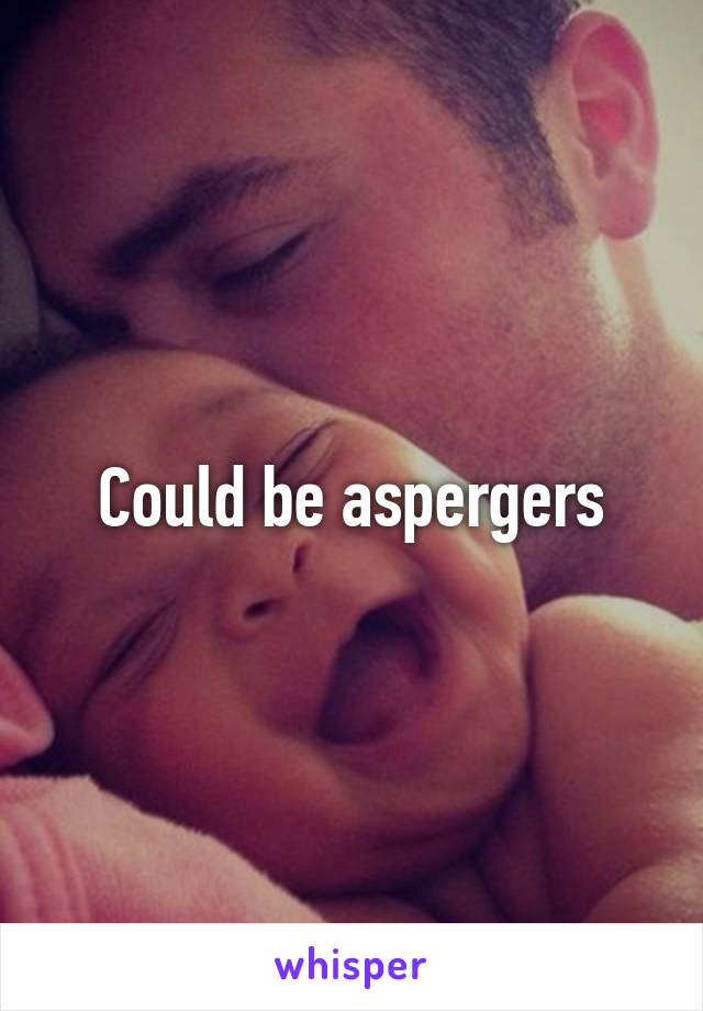Could be aspergers