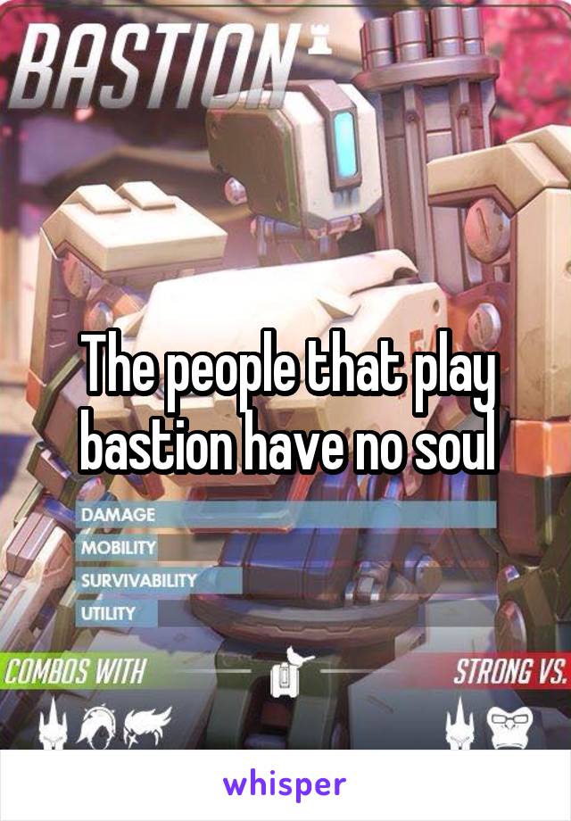 The people that play bastion have no soul