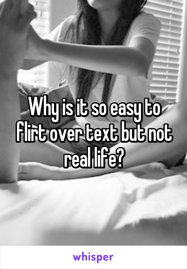 Why is it so easy to flirt over text but not real life?