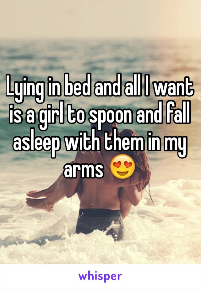 Lying in bed and all I want is a girl to spoon and fall asleep with them in my arms 😍