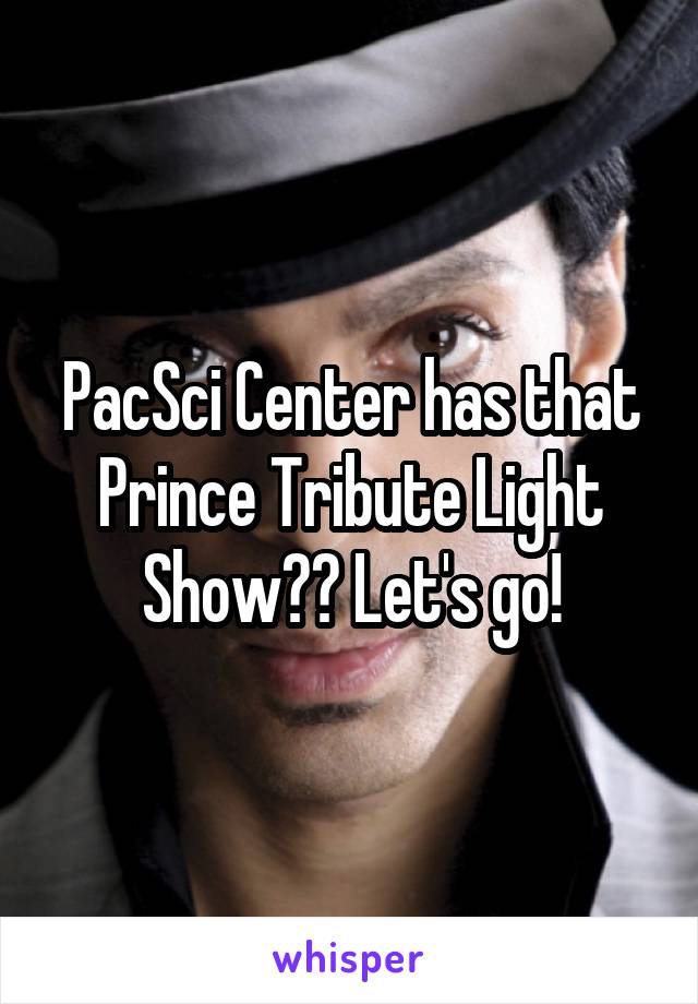 PacSci Center has that Prince Tribute Light Show?? Let's go!