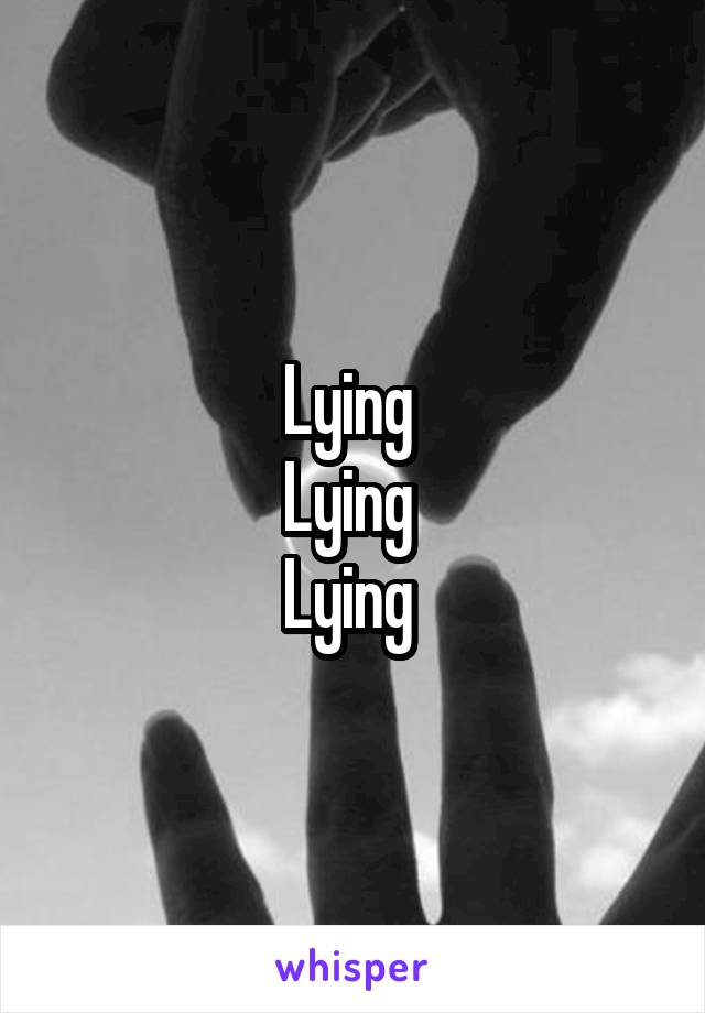 Lying 
Lying 
Lying 