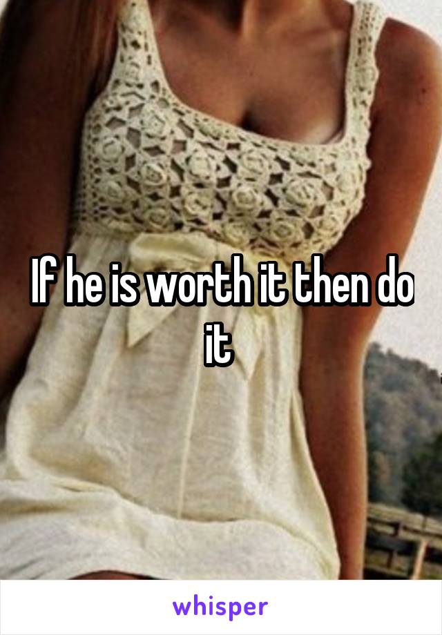 If he is worth it then do it 