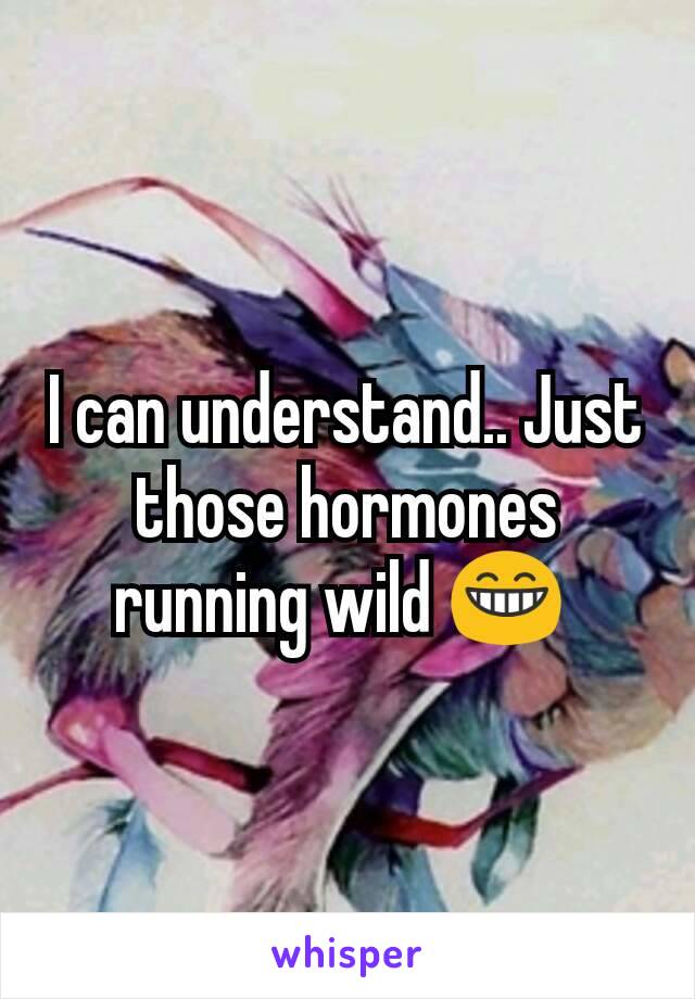 I can understand.. Just those hormones running wild 😁 