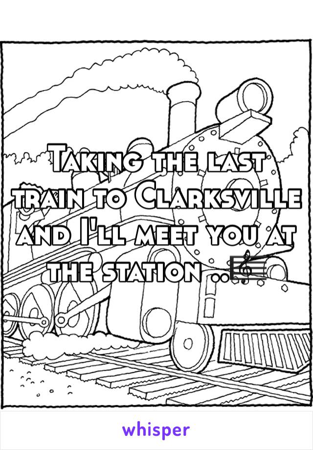 Taking the last train to Clarksville and I'll meet you at the station ..🎼