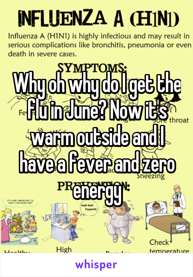 Why oh why do I get the flu in June? Now it's warm outside and I have a fever and zero energy
