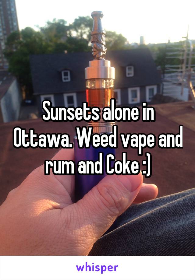 Sunsets alone in Ottawa. Weed vape and rum and Coke :)