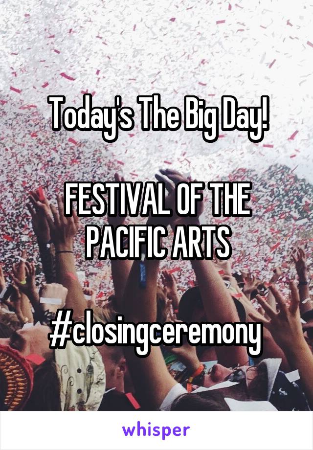 Today's The Big Day!

FESTIVAL OF THE PACIFIC ARTS

#closingceremony 