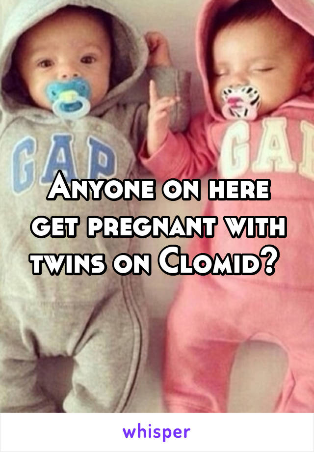 Anyone on here get pregnant with twins on Clomid? 