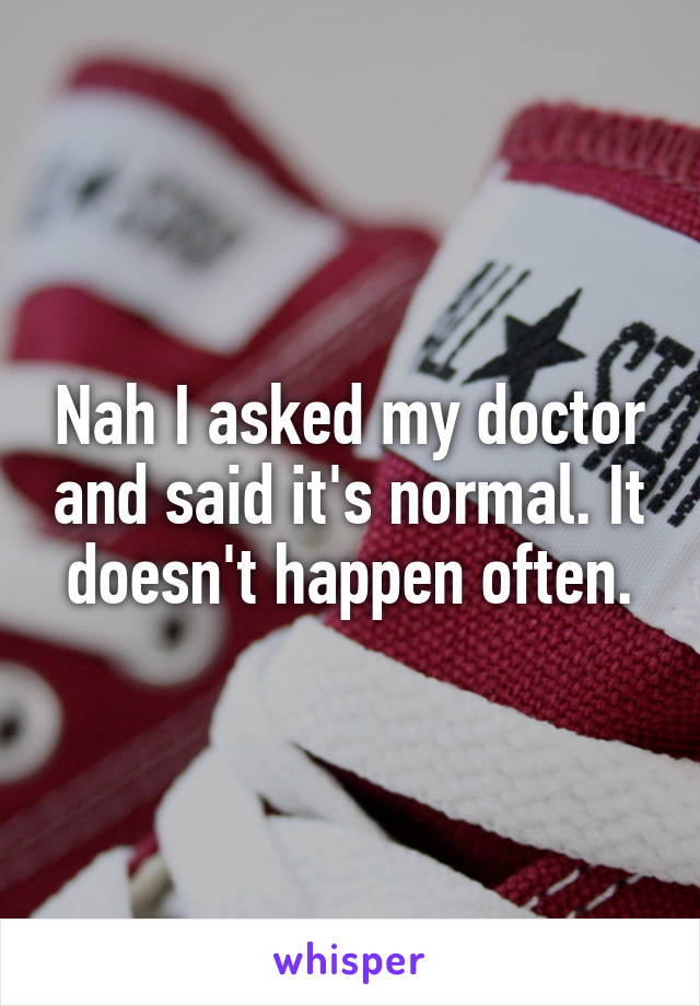 Nah I asked my doctor and said it's normal. It doesn't happen often.