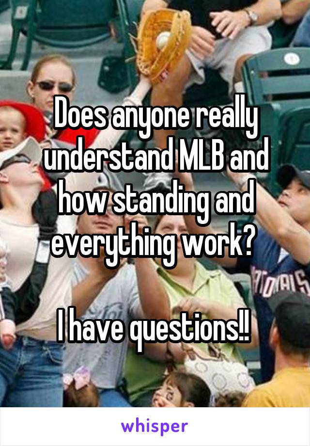 Does anyone really understand MLB and how standing and everything work? 

I have questions!! 