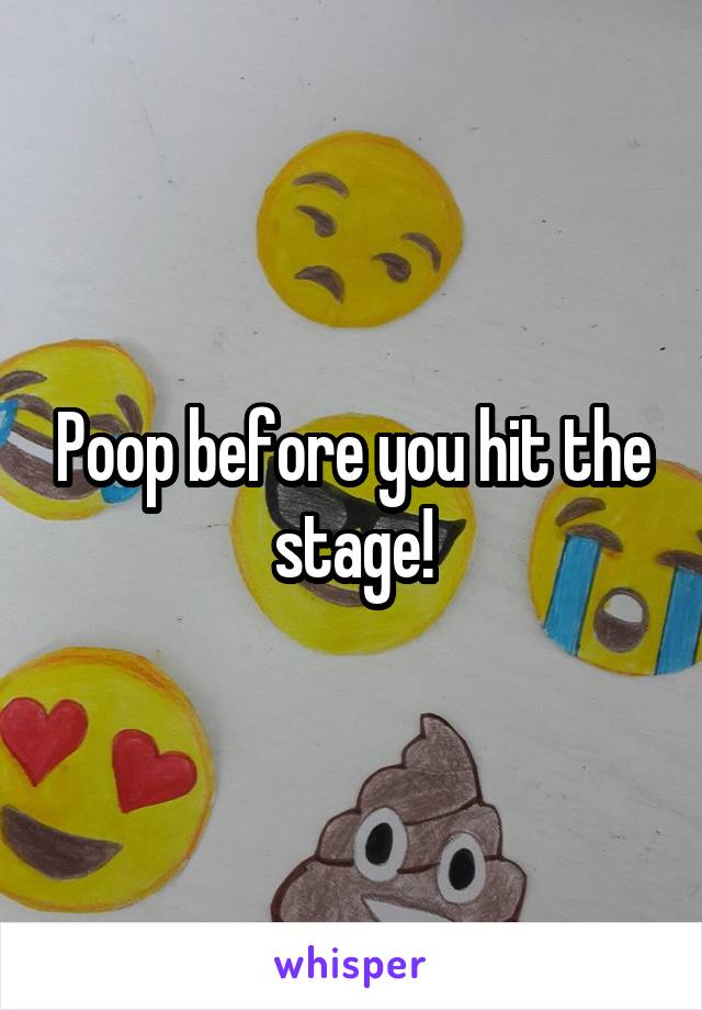 Poop before you hit the stage!