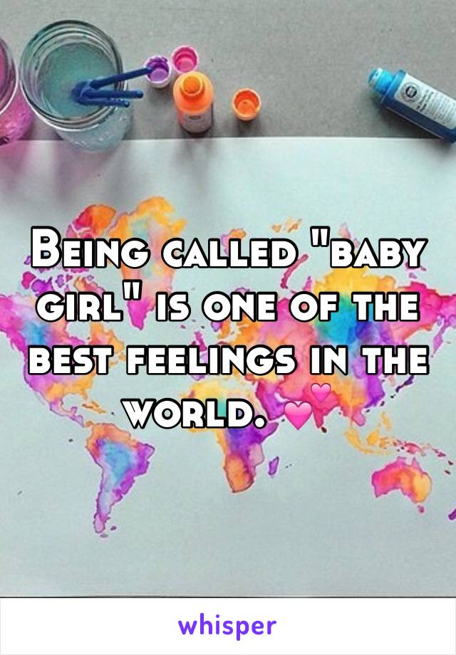 Being called "baby girl" is one of the best feelings in the world. 💕