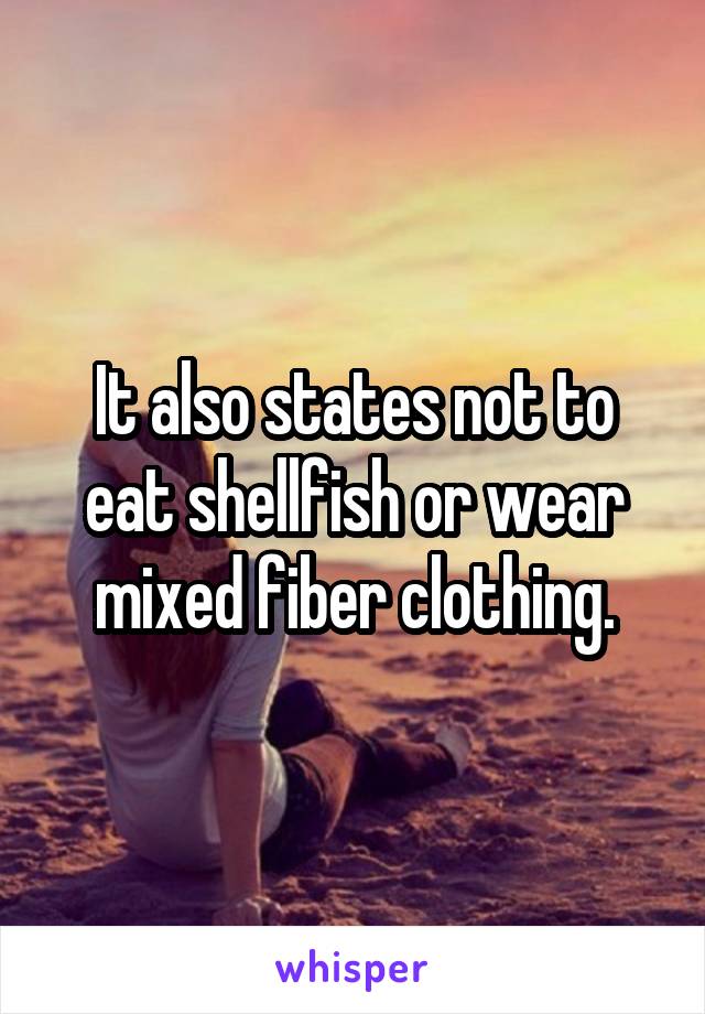It also states not to eat shellfish or wear mixed fiber clothing.