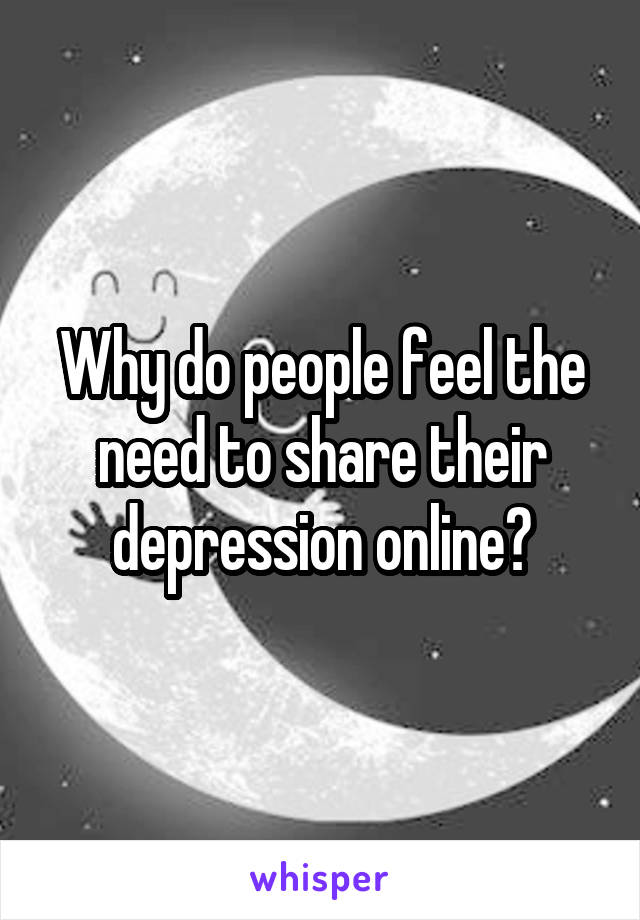 Why do people feel the need to share their depression online?