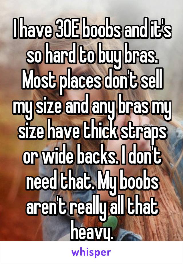 I have 30E boobs and it's so hard to buy bras. Most places don't sell