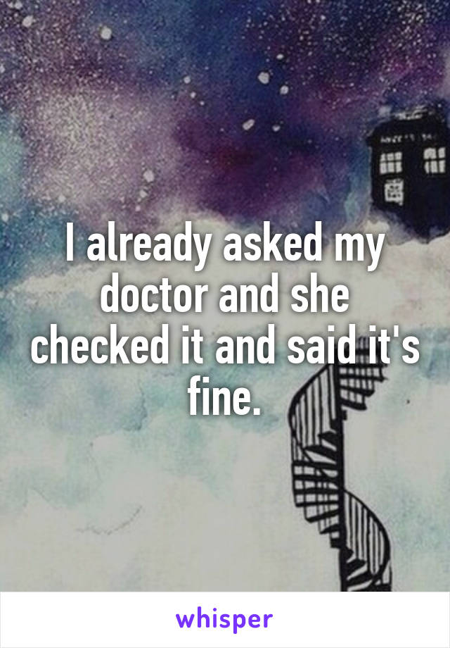 I already asked my doctor and she checked it and said it's fine.