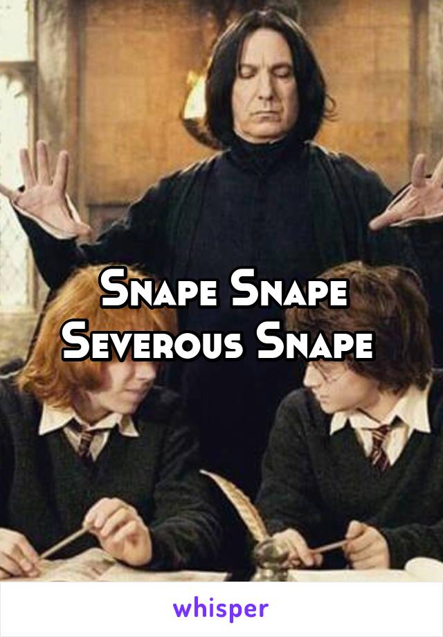 Snape Snape Severous Snape 