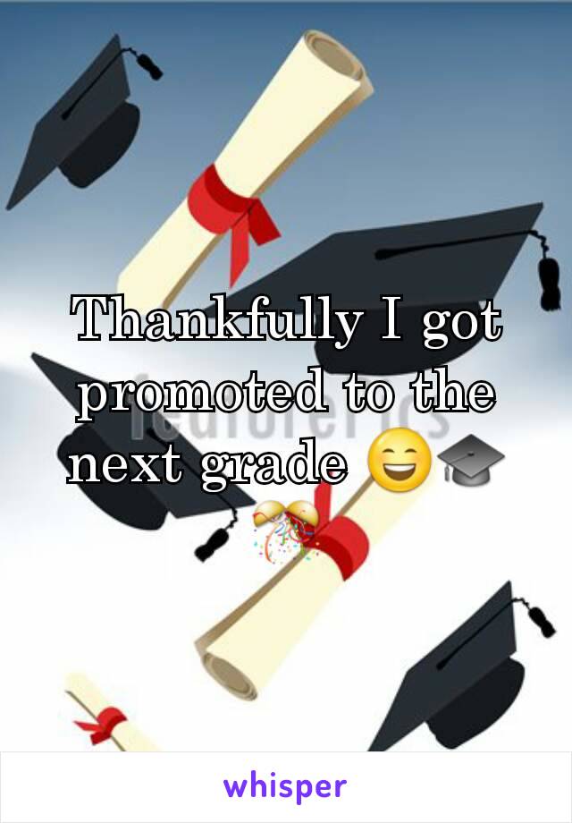 Thankfully I got promoted to the next grade 😄🎓🎊