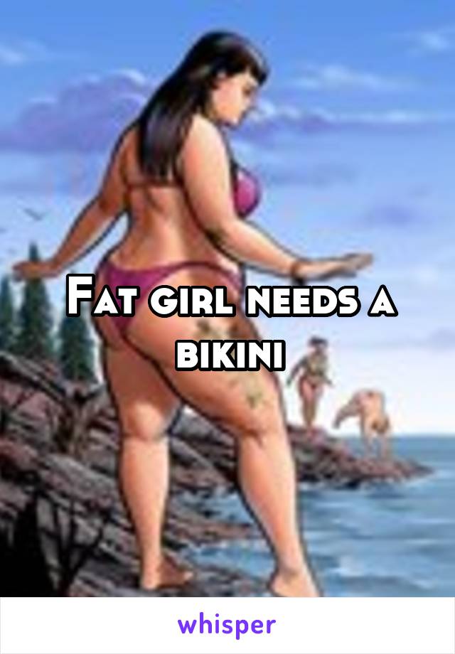 Fat girl needs a bikini