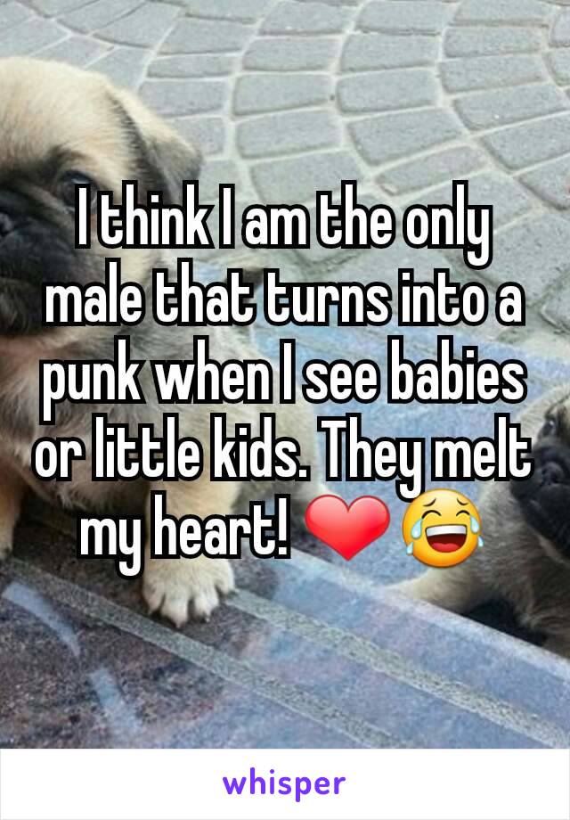 I think I am the only male that turns into a punk when I see babies or little kids. They melt my heart! ❤😂
