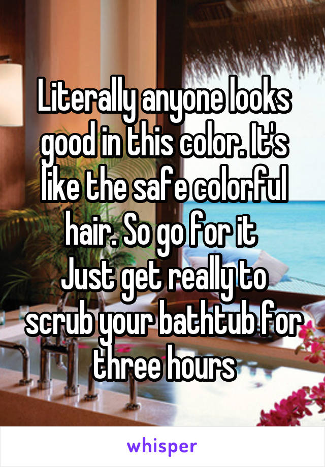 Literally anyone looks good in this color. It's like the safe colorful hair. So go for it 
Just get really to scrub your bathtub for three hours