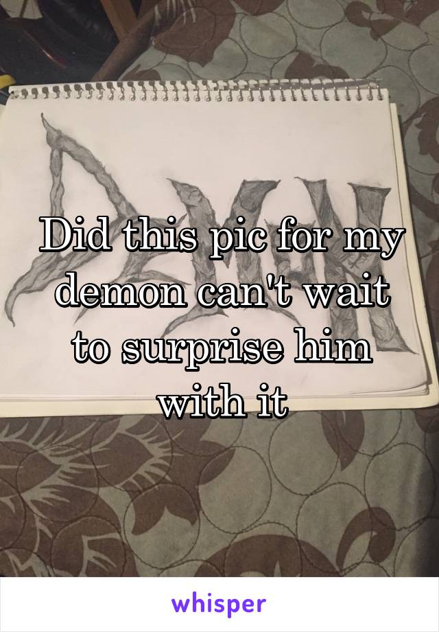 Did this pic for my demon can't wait to surprise him with it