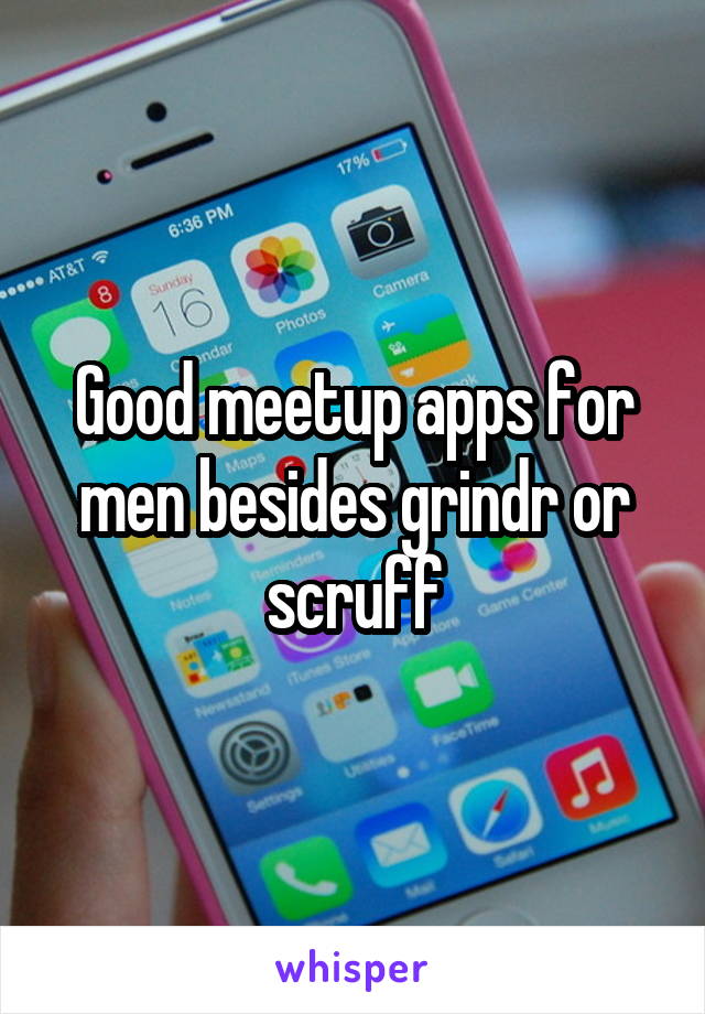 Good meetup apps for men besides grindr or scruff